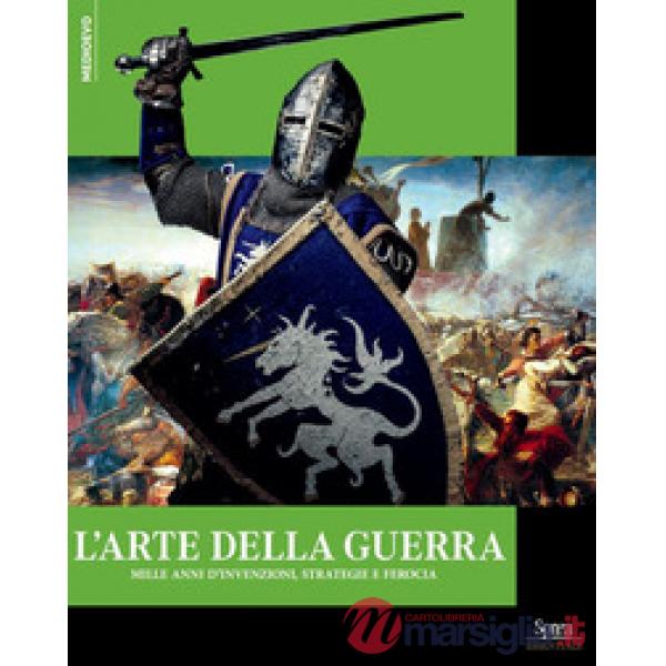 Arte della guerra. Mille anni di invenzioni, strategie e ferocia (L')