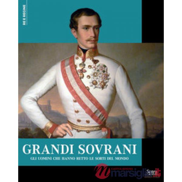 Grandi sovrani. Gli uomini che hanno retto le sorti del mondo