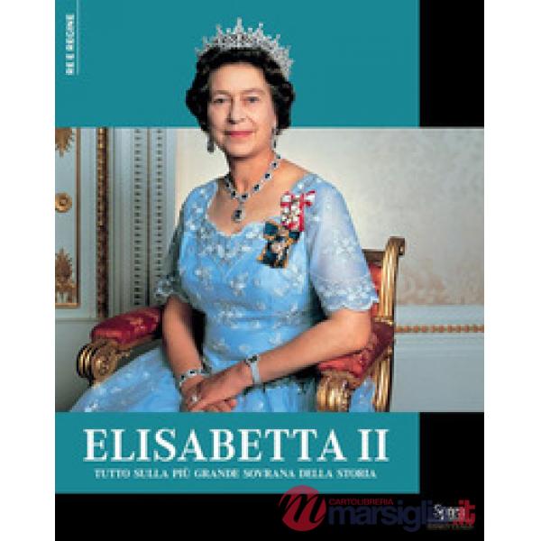 Elisabetta II. Tutto sulla più grande sovrana della storia