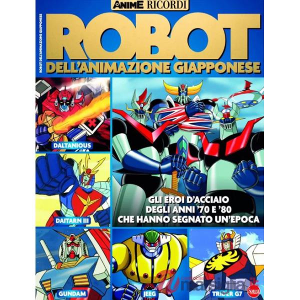 Robot dell'animazione giapponese. Gli eroi d'acciaio degli anni '70 e '80 che hanno segnato un'epoca