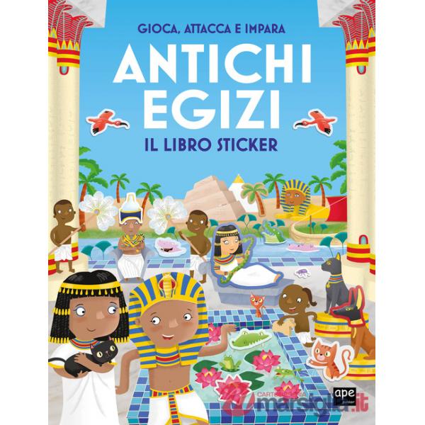 Antichi egizi. Gioca, attacca e impara. Il libro sticker. Ediz. illustrata