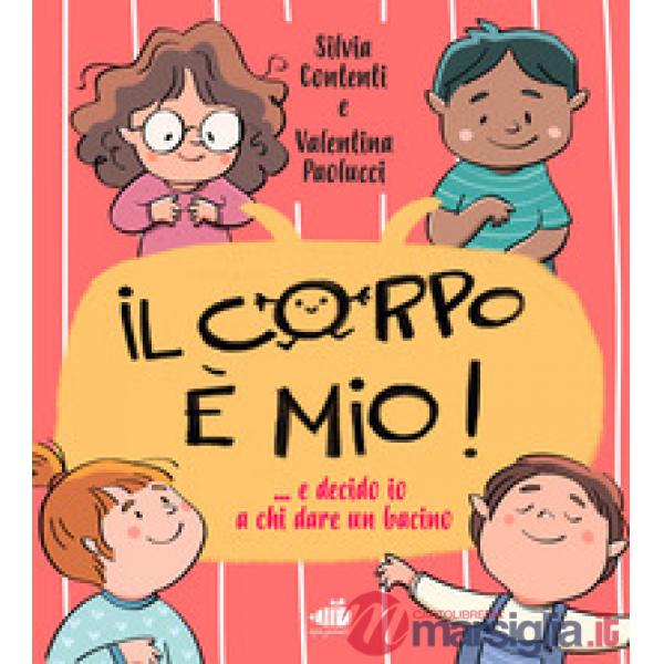 Corpo è mio! E decido io a chi dare il bacino.... Ediz. a colori (Il)