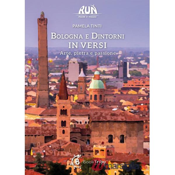Bologna e dintorni in versi. Arte, pietra e passione