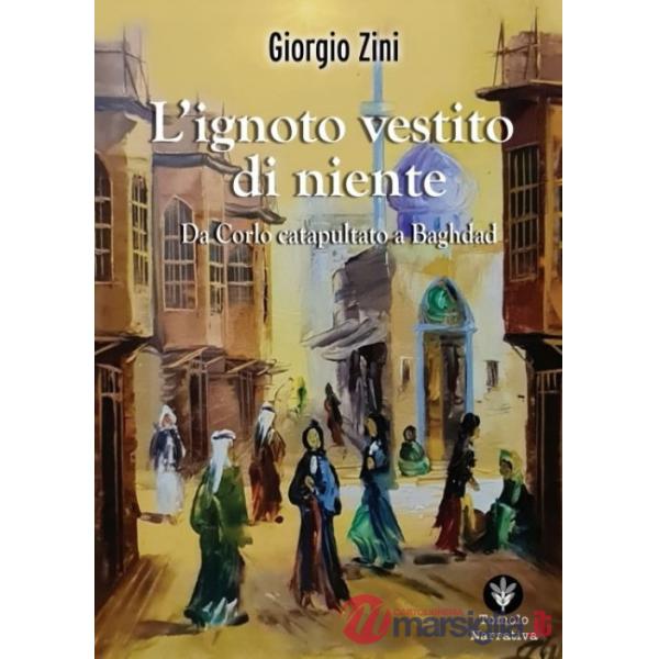 Ignoto vestito di niente. Da Corlo catapultato a Baghdad (L')