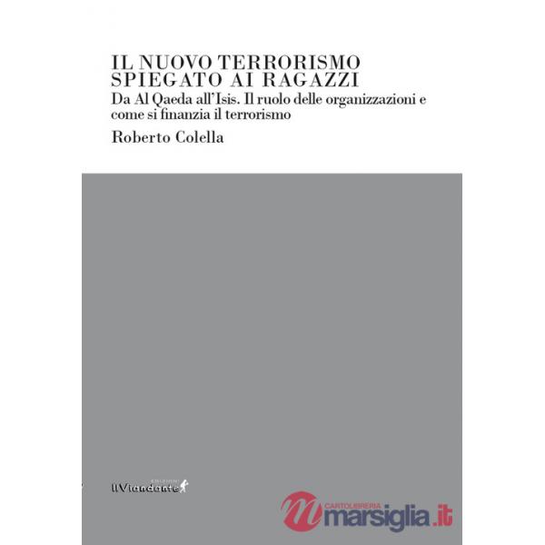 Nuovo terrorismo spiegato ai ragazzi. Da Al Qaeda all'Isis. Il ruolo delle organizzazioni e come si finanzia il terrorismo (Il)