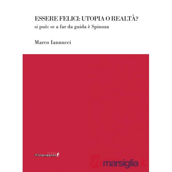 Essere felici: utopia o realtà? Si può: se a far da guida è Spinoza