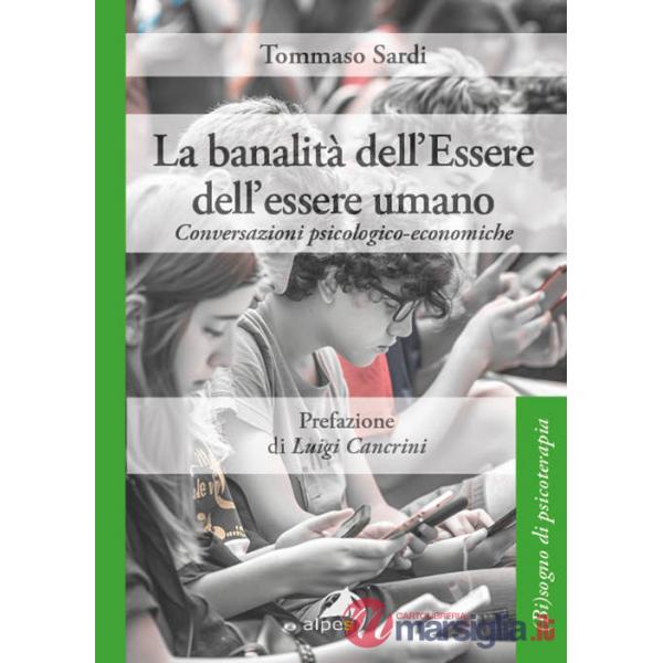 Banalità dell'Essere dell'essere umano. Conversazioni psicologico-economiche (La)
