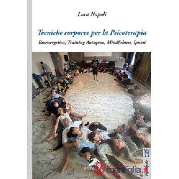 Tecniche corporee per la psicoterapia. Bioenergetica, training autogeno, mindfulness, ipnosi