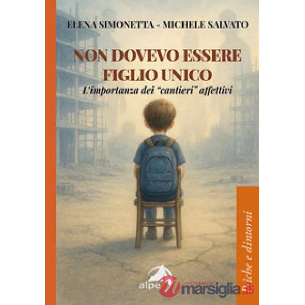 Non dovevo essere figlio unico. L'importanza dei «cantieri» affettivi