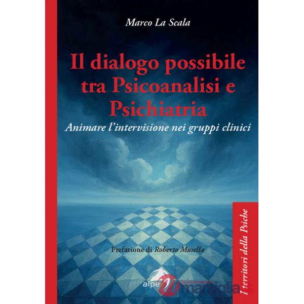 Dialogo possibile tra psicoanalisi e psichiatria. Animare l'intervisione nei gruppi clinici (Il)