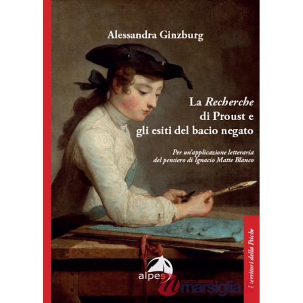 «Recherche» di Proust e gli esiti del bacio negato. Per un'applicazione letteraria del pensiero di Ignacio Matte Blanco (La)