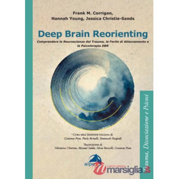 Deep brain reorienting. Comprendere le neuroscienze del trauma, le ferite di attaccamento e la psicoterapia DBR