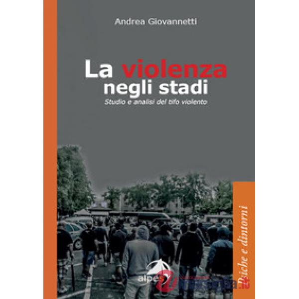 Violenza negli stadi. Studio e analisi del tifo violento (La)