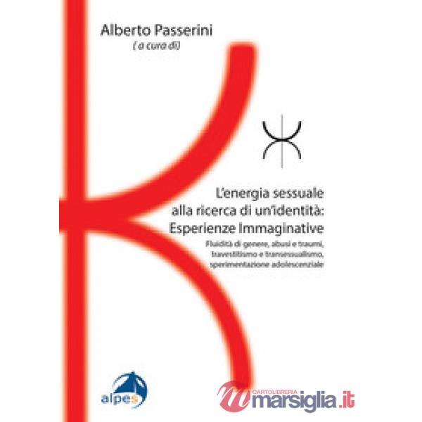 Energia sessuale alla ricerca di un'identitàEsperienze Immaginative. Fluidità di genere, abusi e traumi, travestitismo e transes