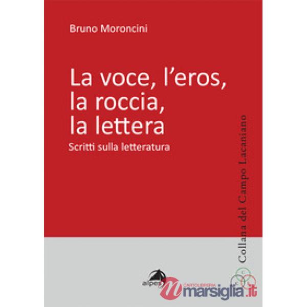 Voce, l'eros, la roccia, la lettera. Scritti sulla letteratura (La)