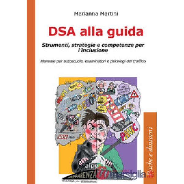 DSA alla guida. Strumenti, strategie e competenze per l'inclusione. Manuale per autoscuole, esaminatori e psicologi del traffico