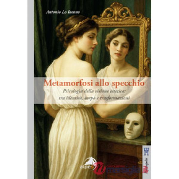 Metamorfosi allo specchio. Psicologia della visione estetica: tra identità, corpo e trasformazioni