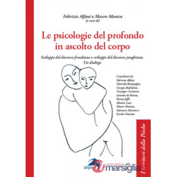 Psicologie del profondo in ascolto del corpo. Sviluppi del discorso freudiano e sviluppi del discorso junghiano. Un dialogo (Le)