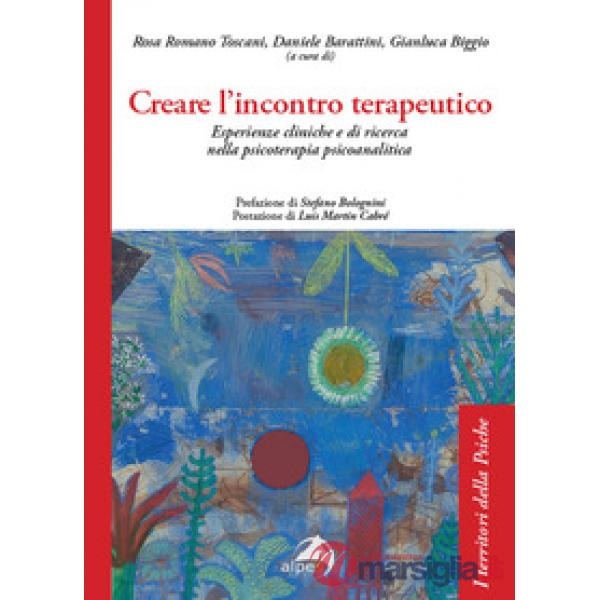 Creare l'incontro terapeutico. Esperienze cliniche e di ricerca nella psicoterapia psicoanalitica