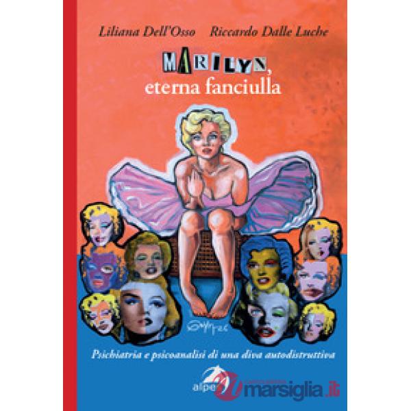 Marilyn, eterna fanciulla. Psichiatria e psicoanalisi di una diva autodistruttiva