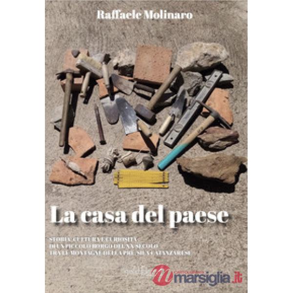 Casa del paese. Storia, cultura e curiosità di un piccolo borgo del XX secolo tra le montagne della pre Sila catanzarese (La)