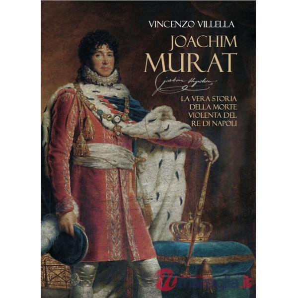 Joachim Murat. La vera storia della morte violenta del re di Napoli