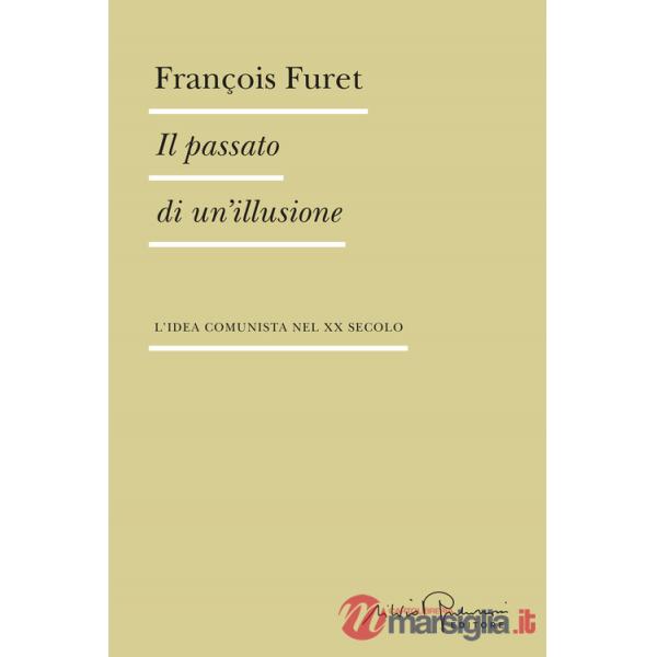 Passato di un'illusione. L'idea comunista nel XX secolo (Il)