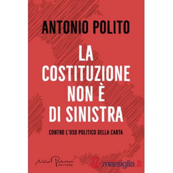 Costituzione non è di sinistra. Contro l'uso politico della carta (La)