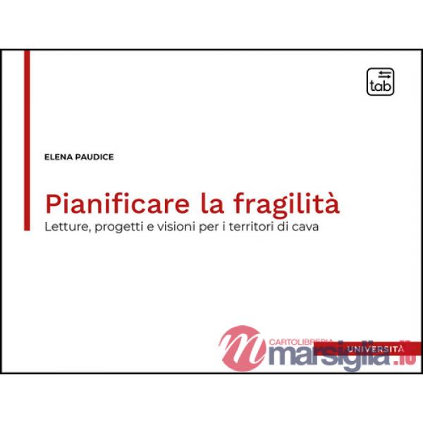 Pianificare la fragilità. Letture, progetti e visioni per i territori di cava