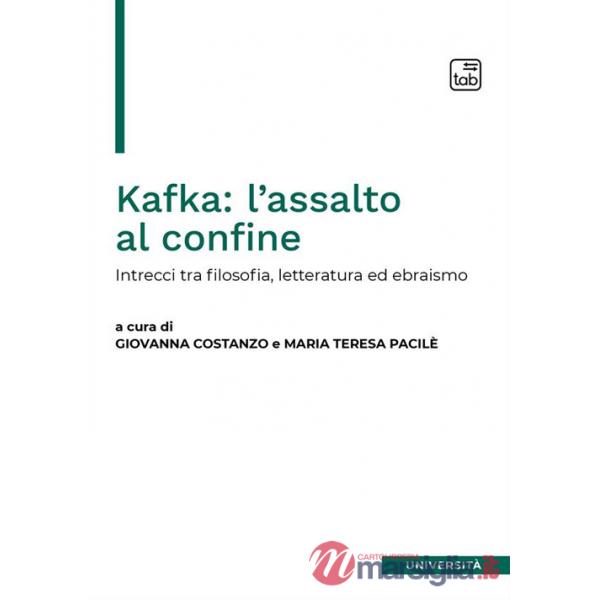 Kafka: l'assalto al confine. Intrecci fra filosofia, letteratura ed ebraismo