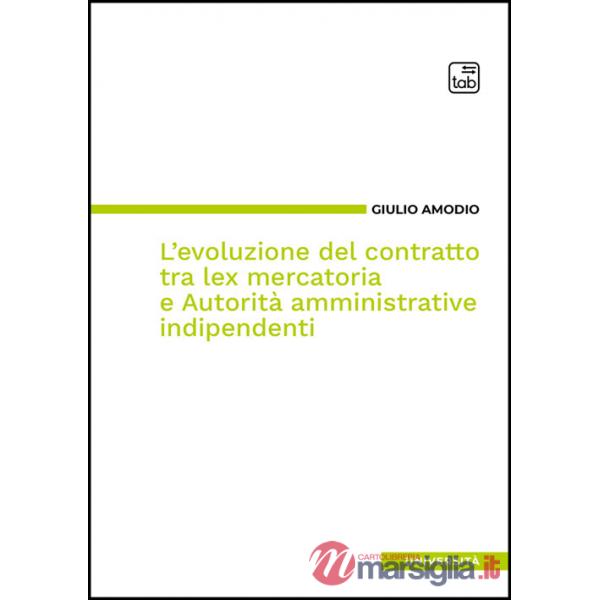 Evoluzione del contratto tra lex mercatoria e autorità amministrative indipendenti (L')