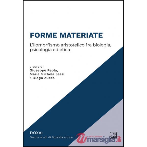 Forme materiate. L'ilomorfismo aristotelico fra biologia, psicologia ed etica