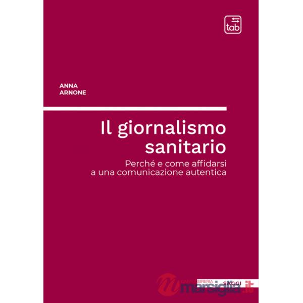 Giornalismo sanitario. Perché e come affidarsi a una comunicazione autentica (Il)
