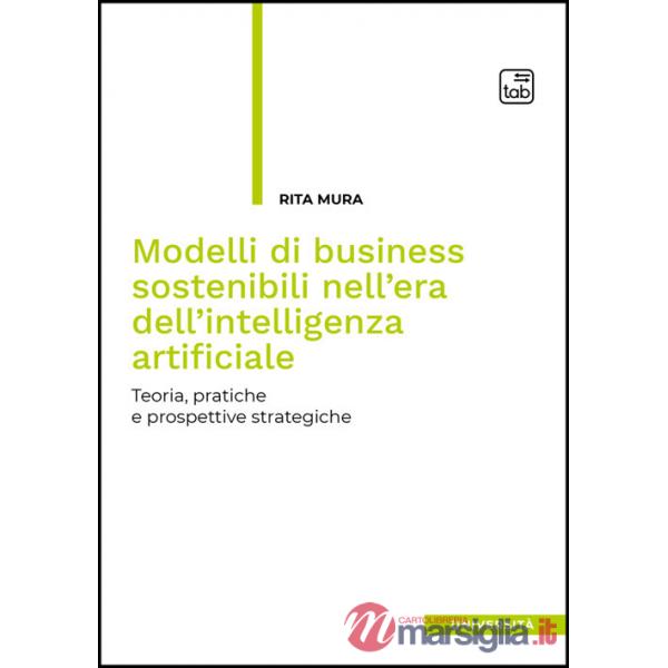 Modelli di business sostenibili nell'era dell'intelligenza artificiale. Teoria, pratiche e prospettive strategiche
