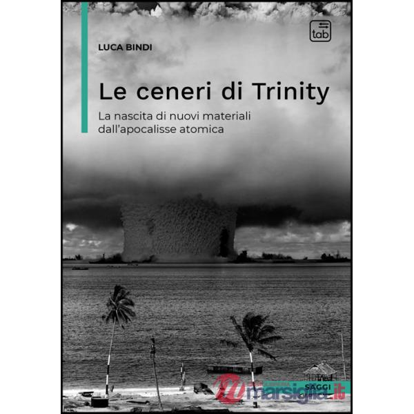 Ceneri di Trinity. La nascita di nuovi materiali dall'apocalisse atomica (Le)