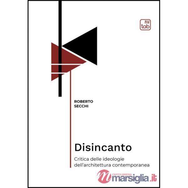 Disincanto. Critica delle ideologie dell'architettura contemporanea