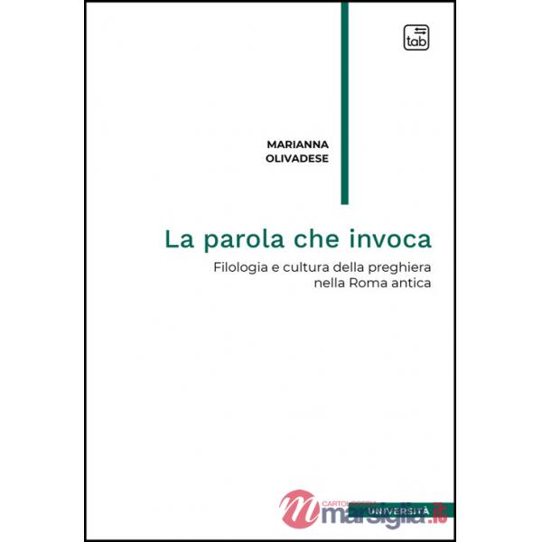 Parola che invoca. Filologia e cultura della preghiera nella Roma antica (La)