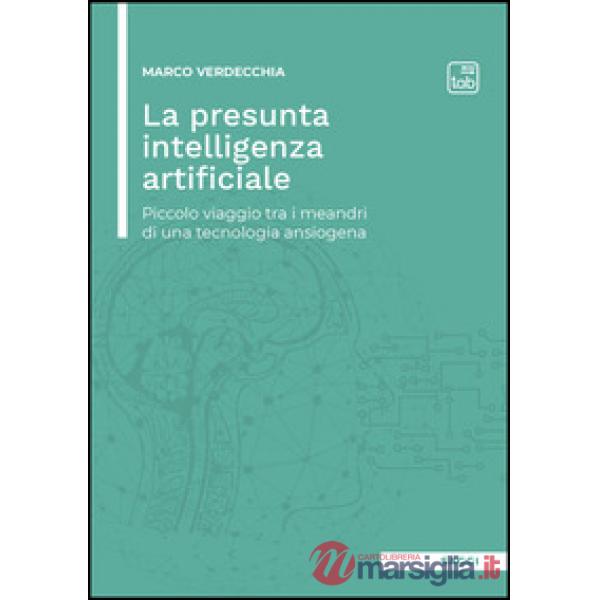 Presunta intelligenza artificiale. Piccolo viaggio tra i meandri di una tecnologia ansiogena (La)
