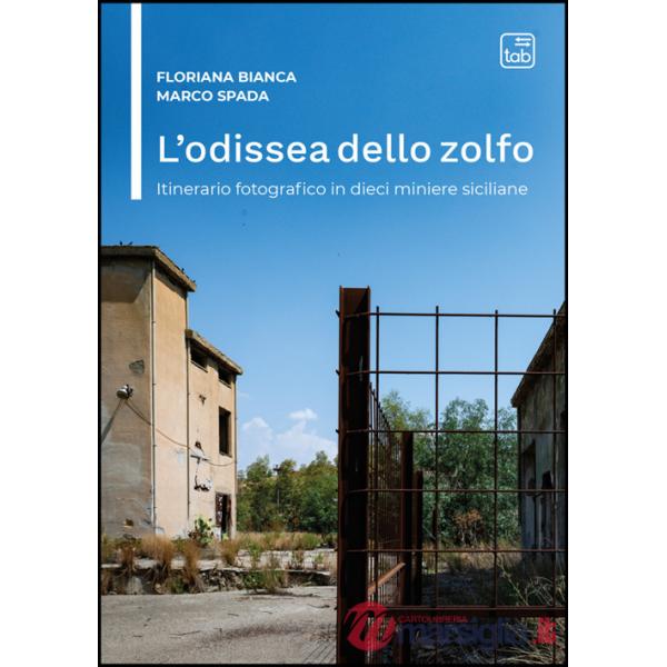 Odissea dello zolfo. Itinerario fotografico in dieci miniere siciliane (L')