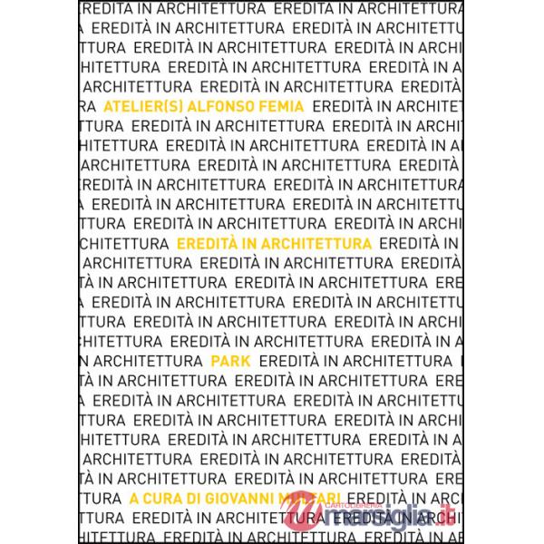 Eredità in Architettura. Atelier(s) Alfonso Femia. Park. Ediz. italiana e inglese