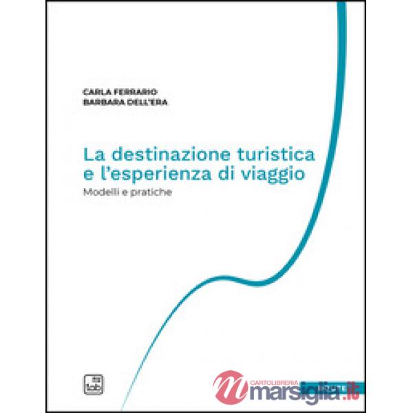 Destinazione turistica e l'esperienza di viaggio. Modelli e pratiche (La)