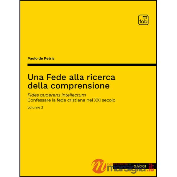 Fede alla ricerca della comprensione. Fides quaerens intellectum. Confessare la fede cristiana nel XXI secolo (Una). Vol. 3