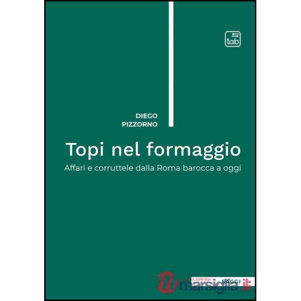 Topi nel formaggio. Affari e corruttele dalla Roma barocca a oggi