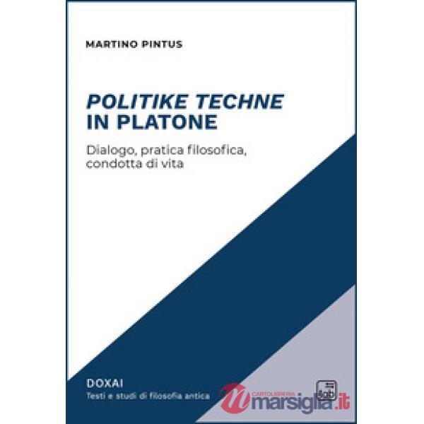 Politike techne in Platone. Dialogo, pratica filosofica, condotta di vita