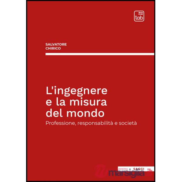 Ingegnere e la misura del mondo. Professione, responsabilità e società (L')
