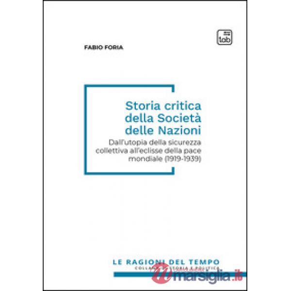 Storia critica della società delle nazioni. Dall'utopia della sicurezza collettiva all'eclisse della pace mondiale (1919-1939)