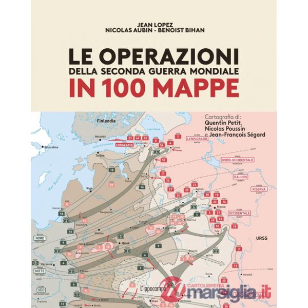 Operazioni della Seconda Guerra mondiale in 100 mappe (Le)