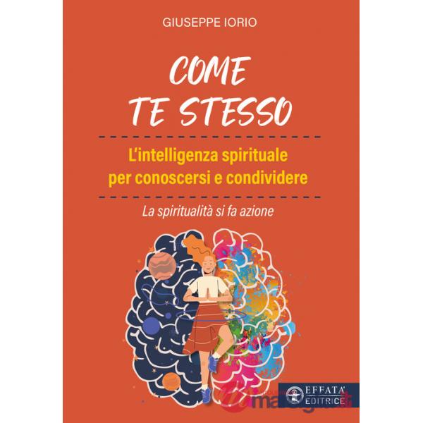 Come te stesso. L'intelligenza spirituale per conoscersi e condividere. La spiritualità si fa azione