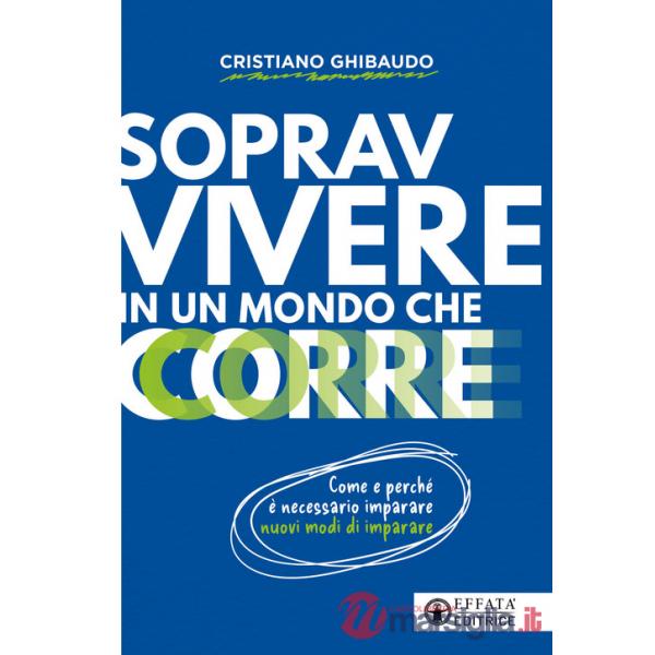 Sopravvivere in un mondo che corre. Come e perché è necessario imparare nuovi modi di imparare