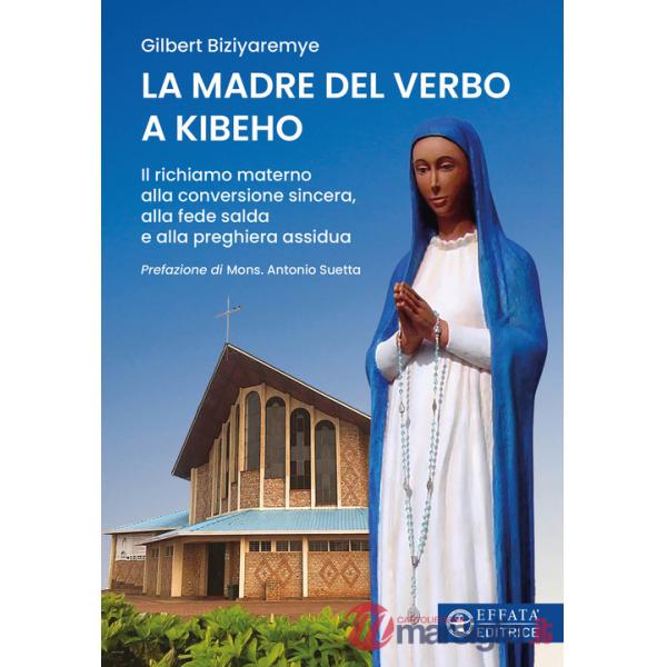 Madre del verbo a Kibeho. Il richiamo materno alla conversione sincera, alla fede salda e alla preghiera assidua (La)